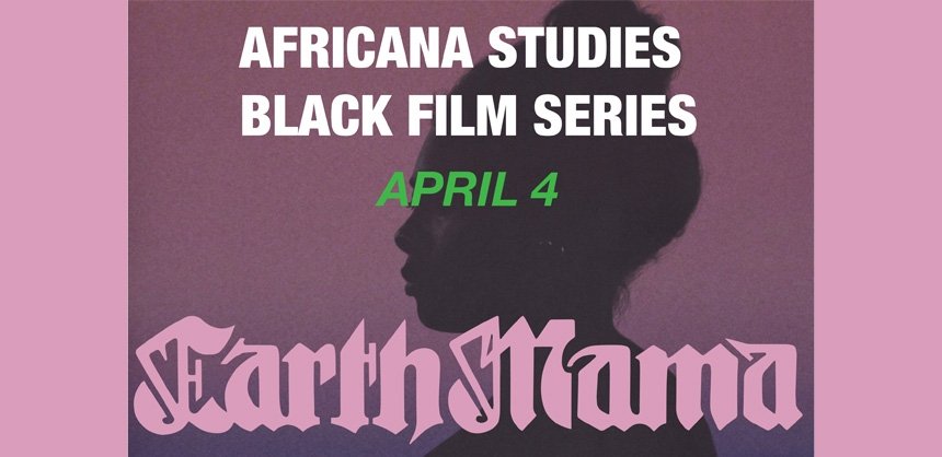 Africana Studies Black Studies Film Series of "Earth Mama"